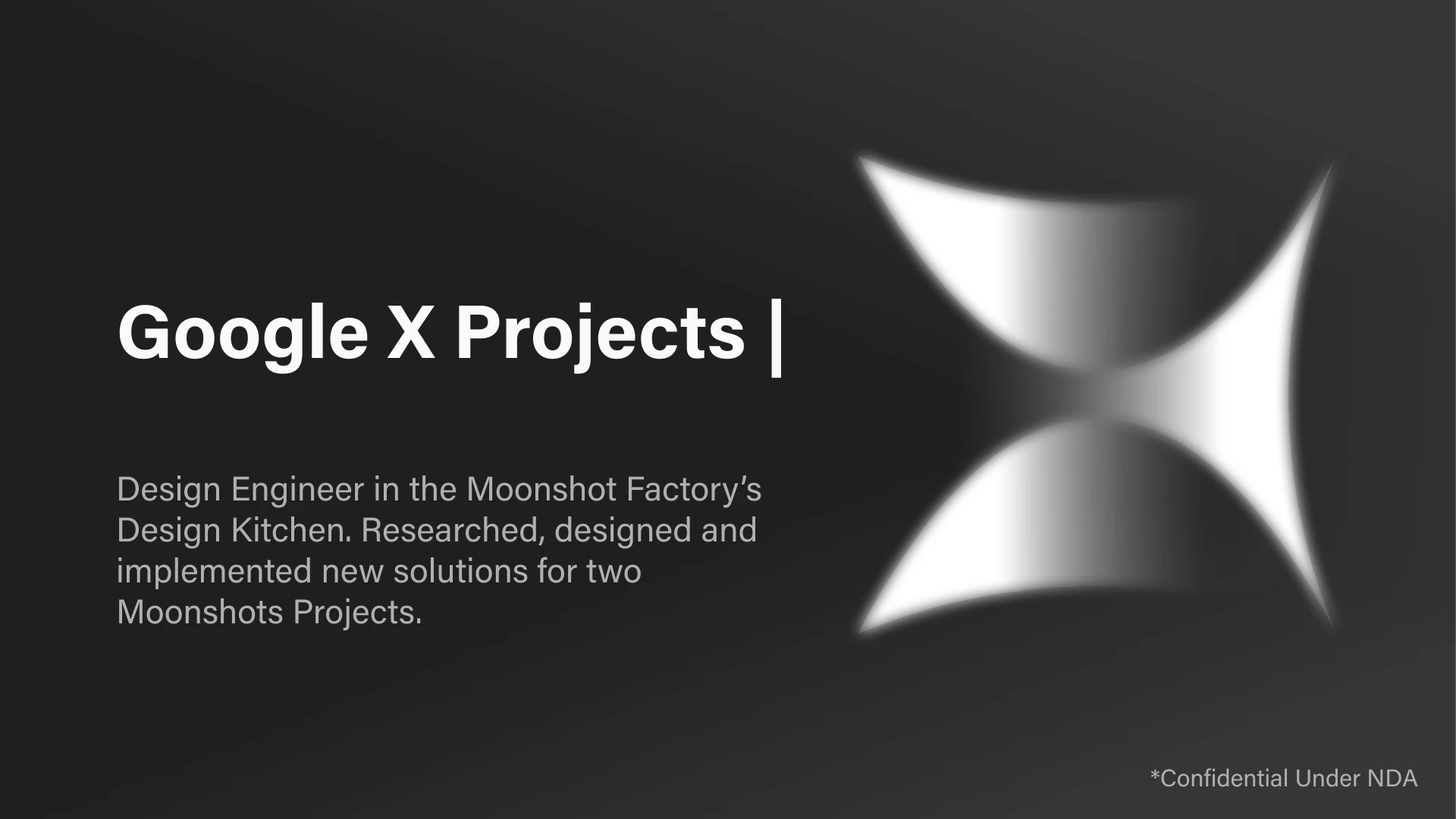 Google X Projects. Design Engineer in the Moonshot Factory's Design Kitchen. Researched, designed and implemented new solutions for two Moonshots Projects.